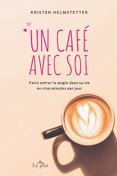 Un café avec soi: Faire entrer la magie dans sa vie en cinq minutes par jour