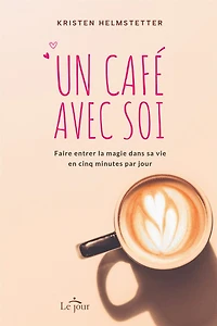 Un café avec soi: Faire entrer la magie dans sa vie en cinq minutes par jour