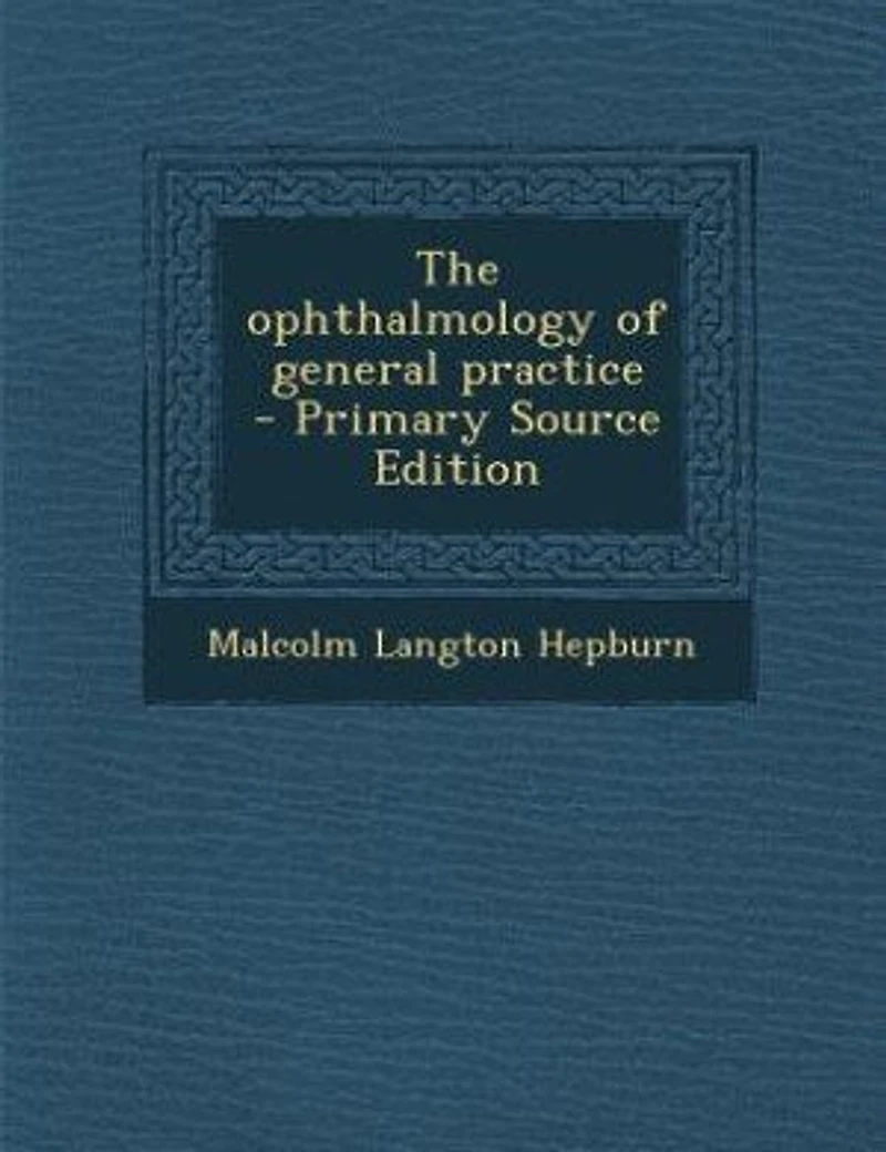 The ophthalmology of general practice - Primary Source Edition