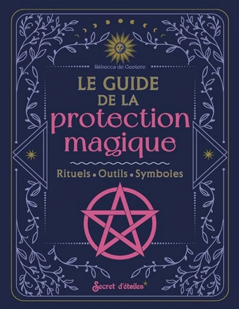 Le guide de la protection magique: rituels, outils, symboles