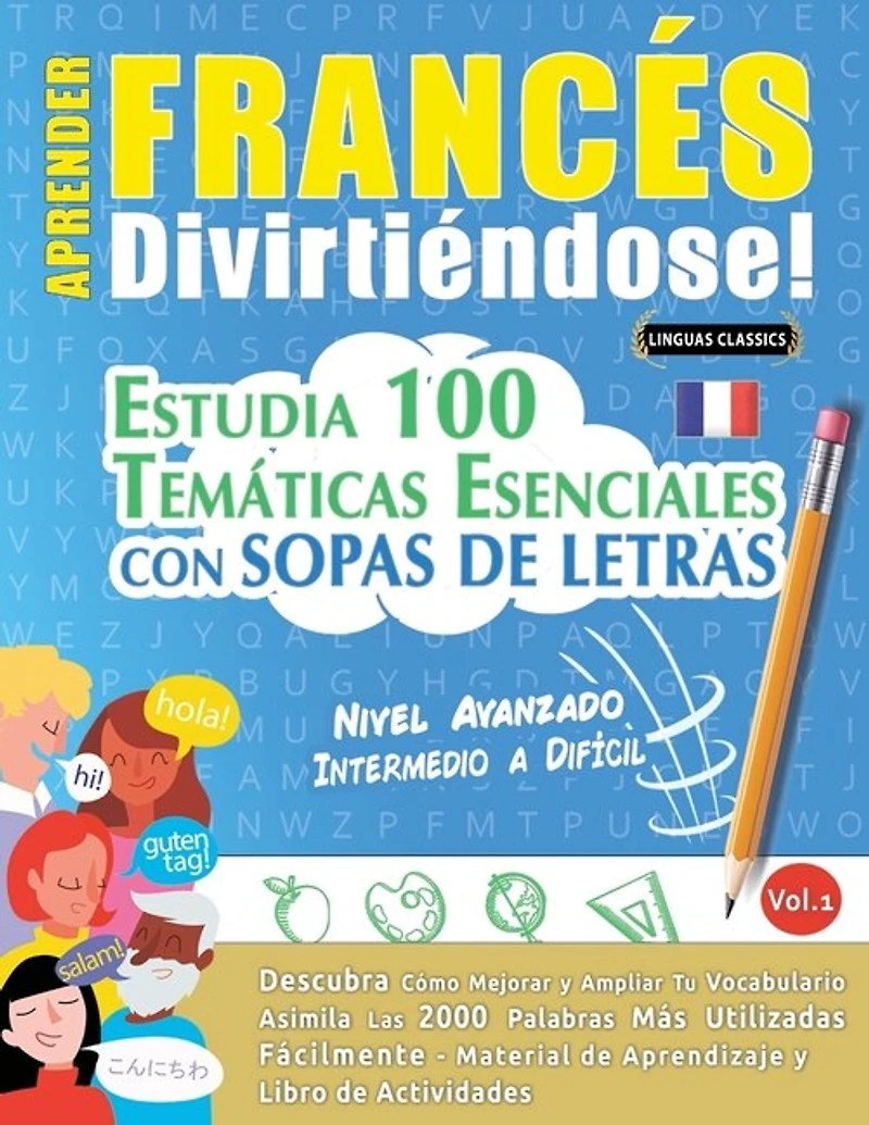 Aprender Francés Divirtiéndose! - Nivel Avanzado: INTERMEDIO A DIFÍCIL - ESTUDIA 100 TEMÁTICAS ESENCIALES CON SOPAS DE LETRAS - VOL.1 - Descubra Cómo Mejorar y Ampliar Tu Vocabulario.