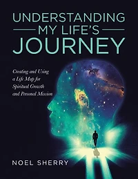 Understanding My Life's Journey: Creating and Using a Life Map for Spiritual Growth Personal Mission