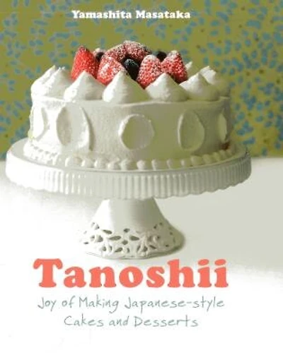 Tanoshii: Joy Of Making Japanese-style Cakes & Desserts