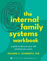 The Internal Family Systems Workbook: A Guide to Discover Your Self and Heal Your Parts