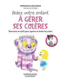 Aidez votre enfant à gérer ses colères : exercices et outils pour apaiser et éviter les crises: exercices et outils pour apaiser et éviter les crises