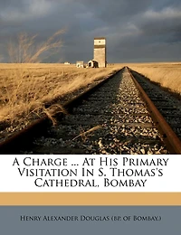 A Charge ... At His Primary Visitation In S. Thomas's Cathedral, Bombay