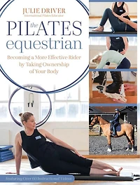 Pilates Equestrian: Become a More Effective Rider by Taking Ownership of Your Body