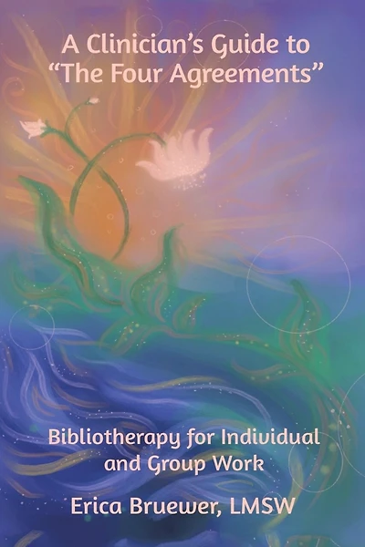 A Clinician's Guide to "The Four Agreements": Bibliotherapy for Individual and Group Work