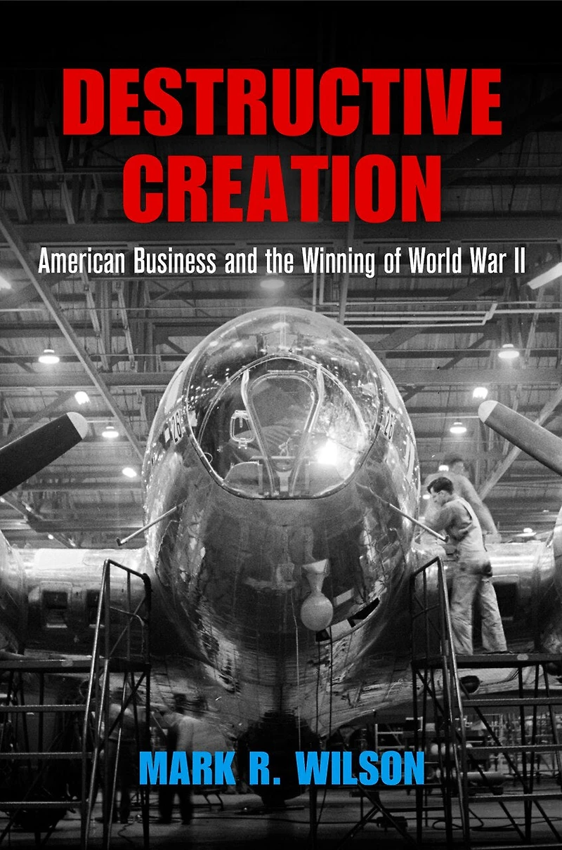 Destructive Creation: American Business And The Winning Of World War Ii