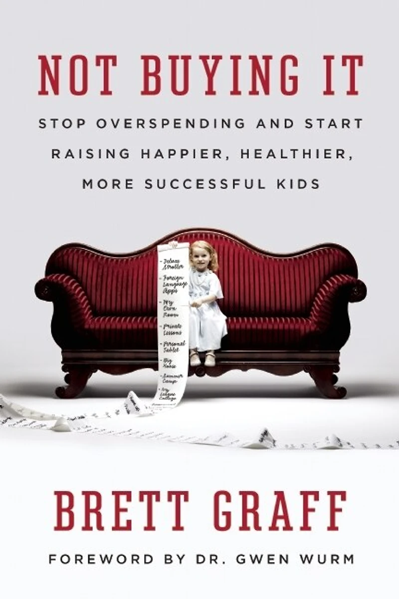 Not Buying It: Stop Overspending And Start Raising Happier, Healthier, More Successful Kids
