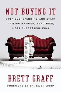 Not Buying It: Stop Overspending And Start Raising Happier, Healthier, More Successful Kids