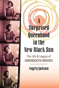 A Surprised Queenhood The New Black Sun: Life & Legacy of Gwendolyn Brooks