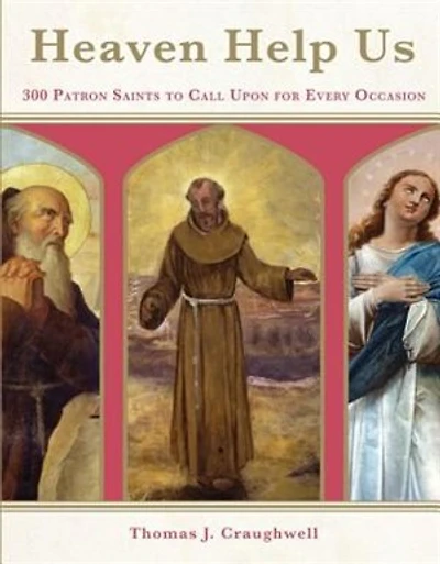 Heaven Help Us: 300 Patron Saints To Call Upon For Every Occasion
