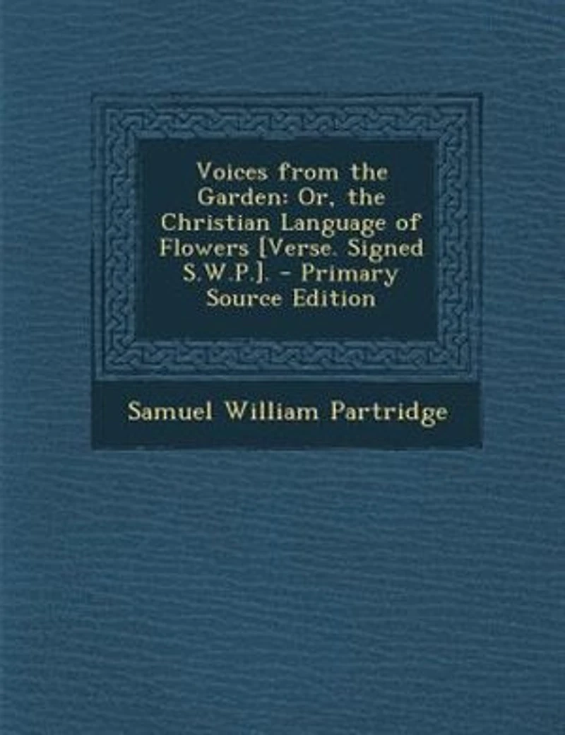 Voices From the Garden: Or, Christian Language of Flowers [Verse. Signed S.W.P.]
