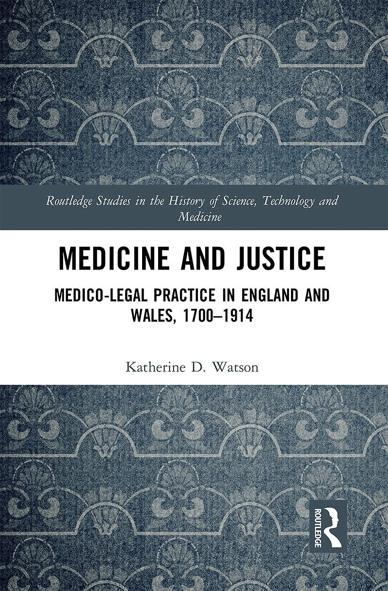 Medicine and Justice: Medico-Legal Practice England Wales, 1700-1914