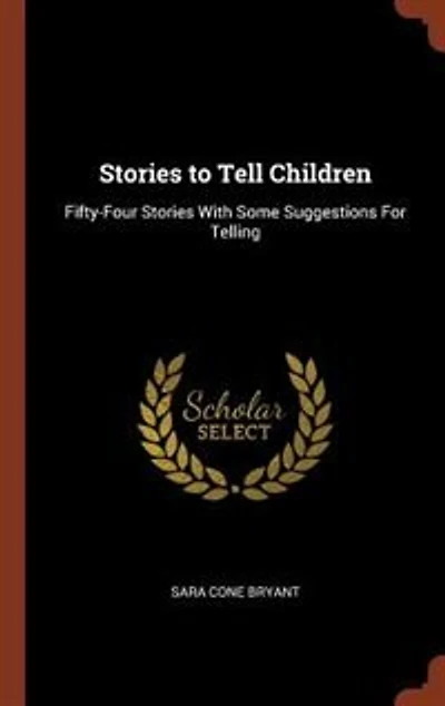 Stories to Tell Children: Fifty-Four With Some Suggestions For Telling