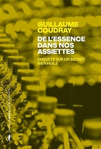 De l'essence dans nos assiettes: enquête sur un secret bien huilé
