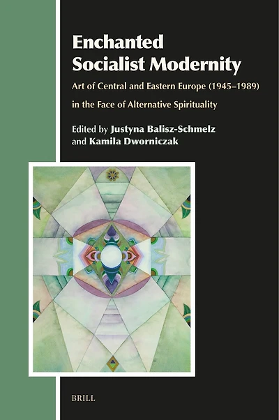 Enchanted Socialist Modernity: Art of Central and Eastern Europe (1945–1989) in the Face of Alternative Spirituality