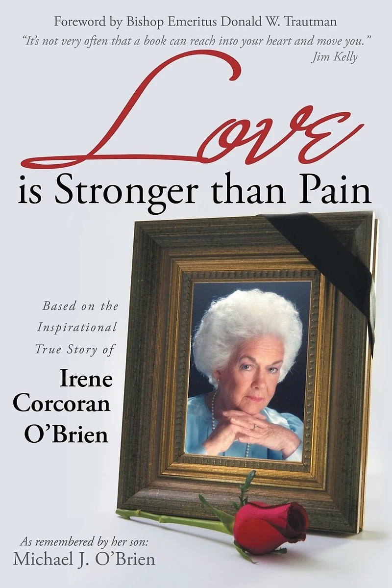 Love is Stronger than Pain: Based on the Inspirational True Story of Irene Corcoran O'Brien As Remembered by Her Son Michael J.
