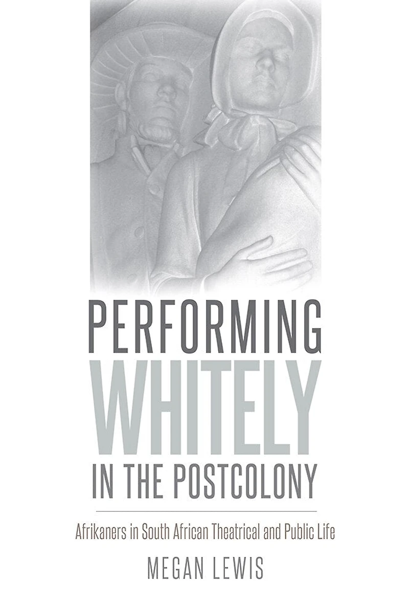 Performing Whitely the Postcolony: Afrikaners South African Theatrical and Public Life