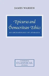 Epicurus and Democritean Ethics: An Archaeology of Ataraxia