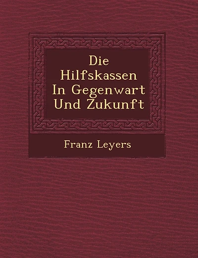 Die Hilfskassen In Gegenwart Und Zukunft