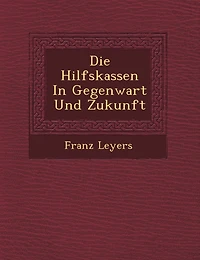 Die Hilfskassen In Gegenwart Und Zukunft