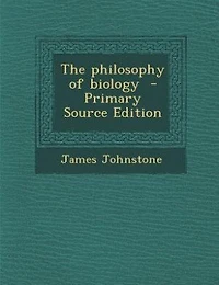 The philosophy of biology  - Primary Source Edition