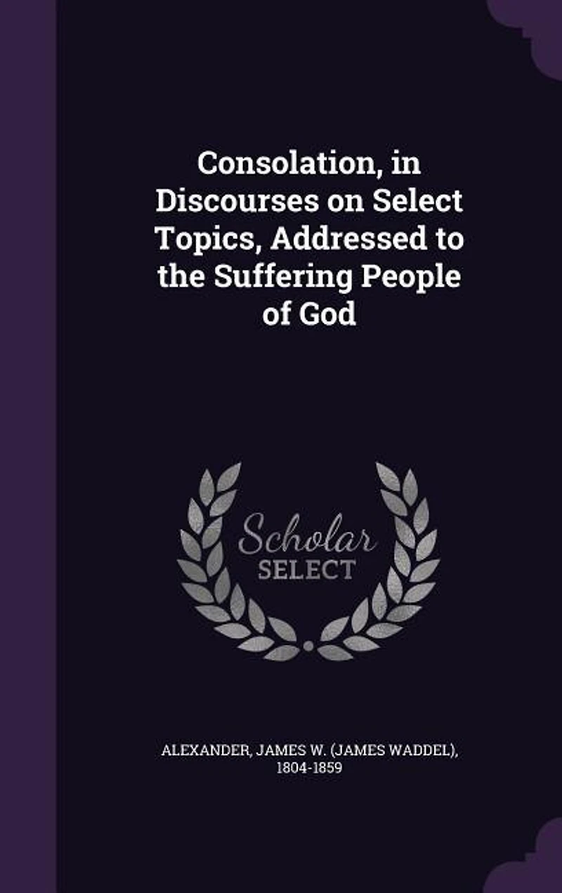Consolation, in Discourses on Select Topics, Addressed to the Suffering People of God