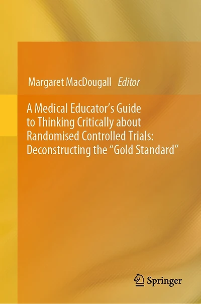 A Medical Educator's Guide to Thinking Critically about Randomised Controlled Trials: Deconstructing the "Gold Standard"