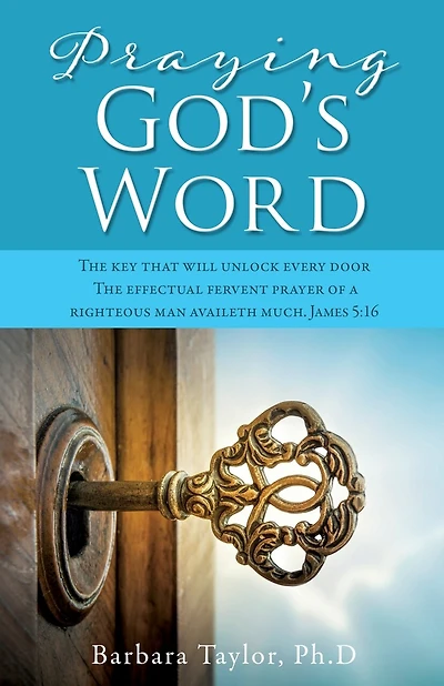 Praying God's Word: The key that will unlock every door The effectual fervent prayer of a righteous man availeth much. James 5:16