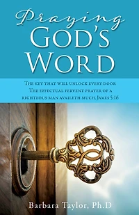 Praying God's Word: The key that will unlock every door The effectual fervent prayer of a righteous man availeth much. James 5:16