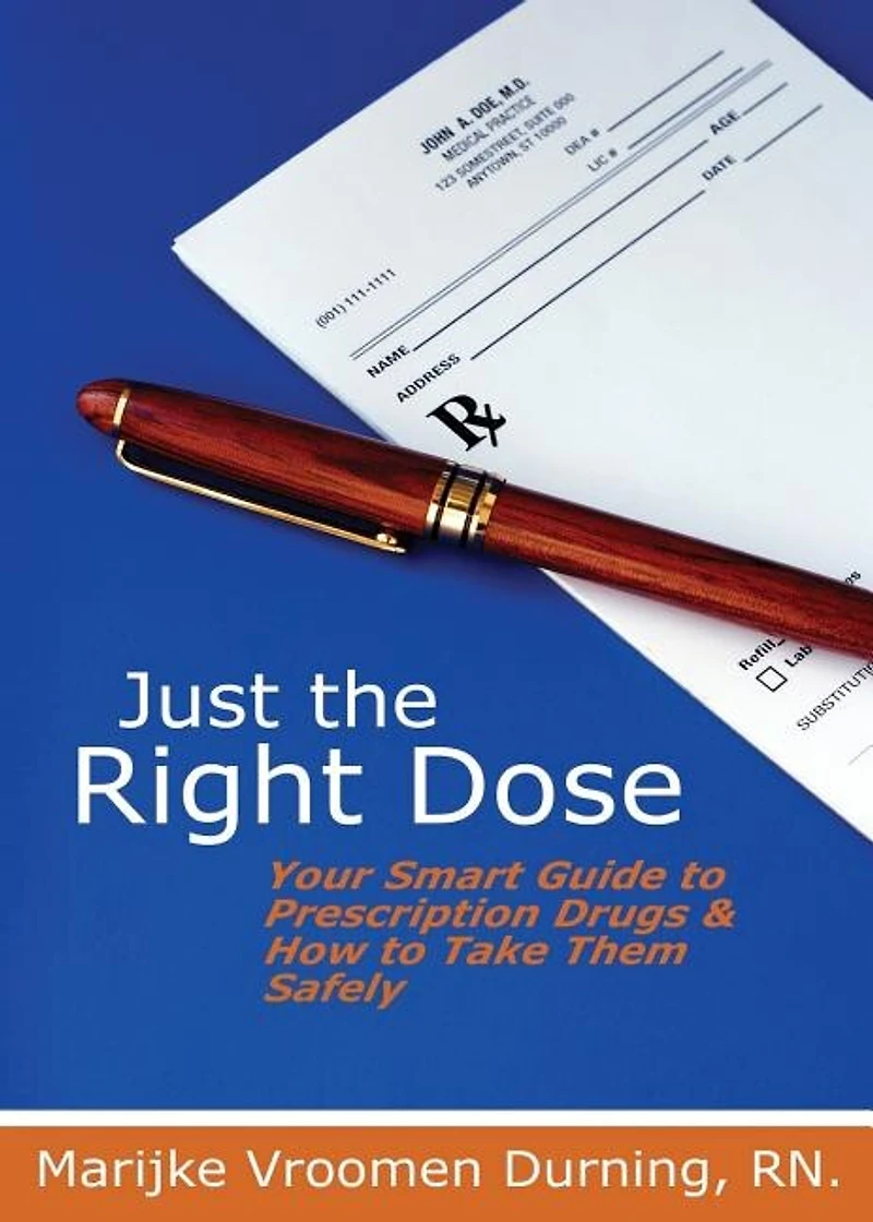 Just the Right Dose: Your Smart Guide to Prescription Drugs & How Take Them Safely