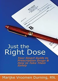 Just the Right Dose: Your Smart Guide to Prescription Drugs & How Take Them Safely