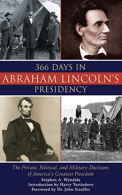 366 Days Abraham Lincoln's Presidency: The Private, Political, and Military Decisions of America's Greatest President