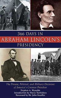 366 Days Abraham Lincoln's Presidency: The Private, Political, and Military Decisions of America's Greatest President
