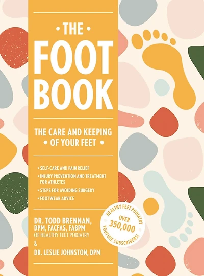 The Foot Book: Everything You Need to Know to Take Care of Your Feet (Podiatry, Self-Care, Pain Releif)