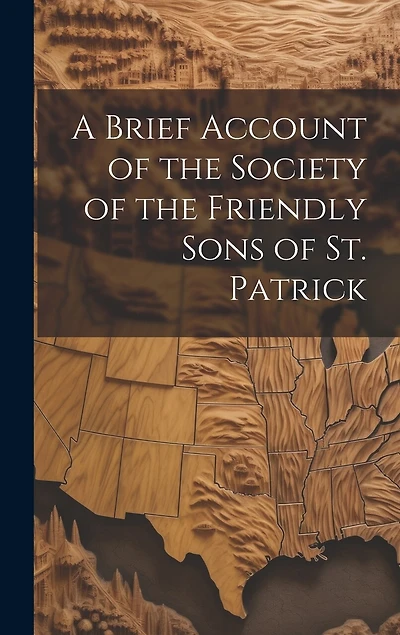 A Brief Account of the Society of the Friendly Sons of St. Patrick