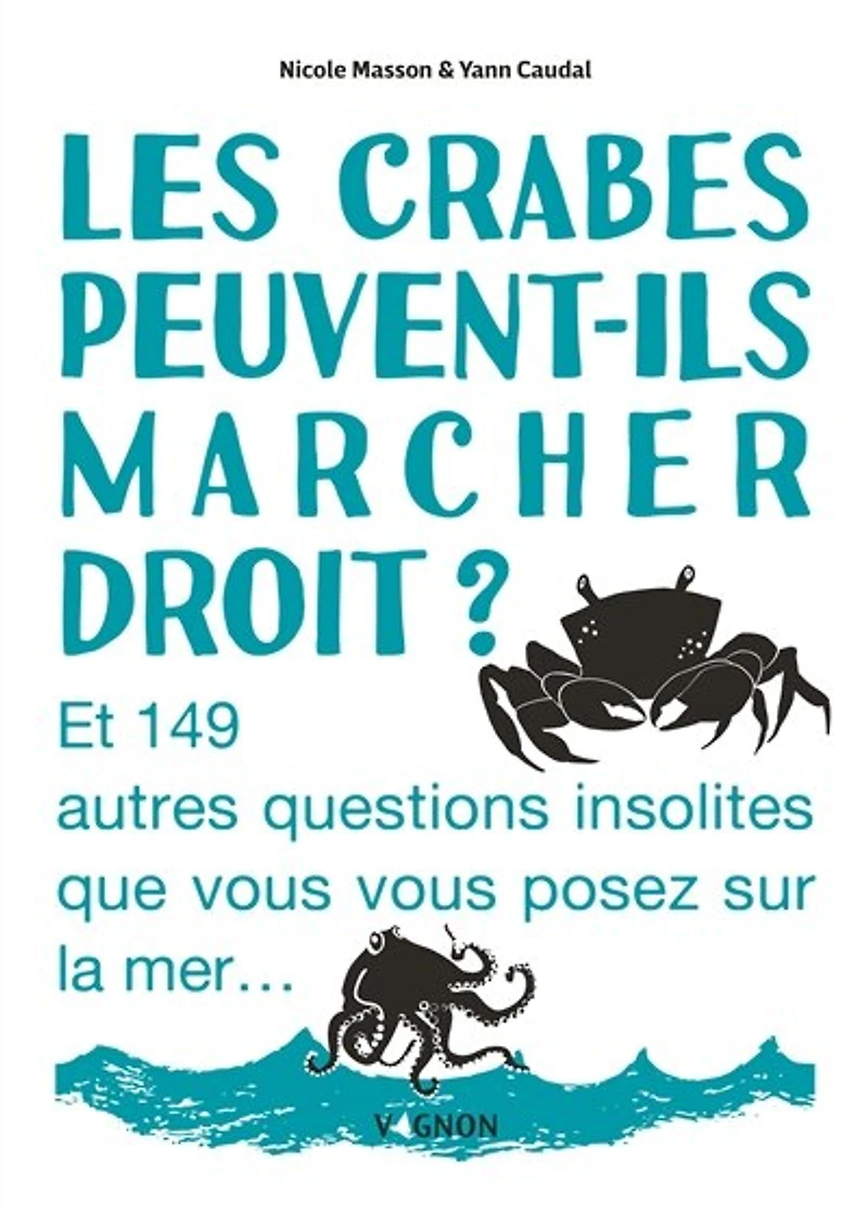Les crabes peuvent-ils marcher droit ?: et 149 autres questions insolites que vous posez sur la mer...