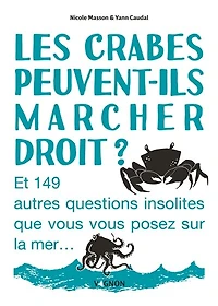 Les crabes peuvent-ils marcher droit ?: et 149 autres questions insolites que vous posez sur la mer...