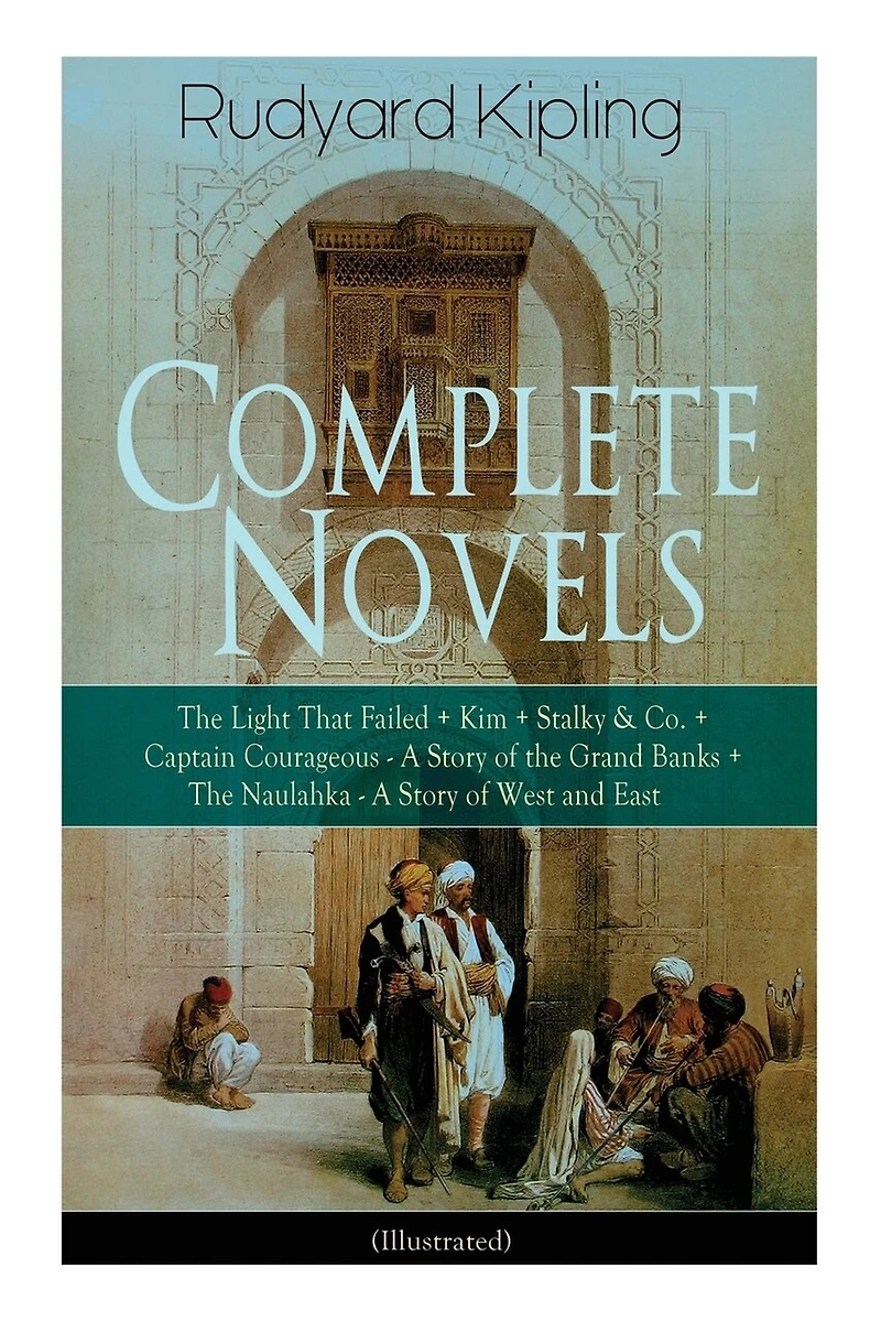 Complete Novels of Rudyard Kipling: The Light That Failed + Kim Stalky & Co. Captain Courageous - A Story Grand Banks Naulahka West and East (Illustrated)