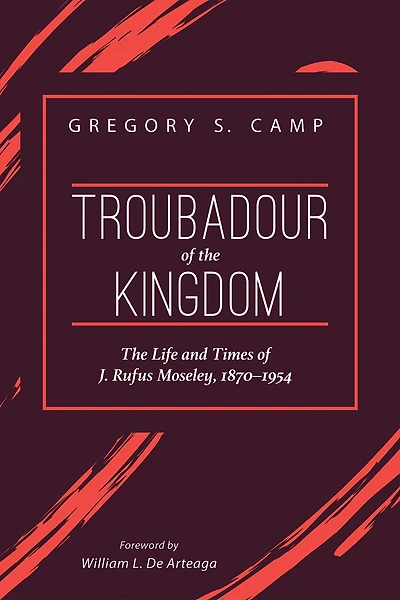 Troubadour of The Kingdom: Life and Times J. Rufus Moseley, 1870-1954