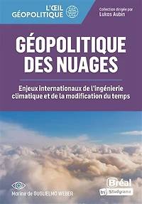 Géopolitique des nuages: enjeux internationaux de l'ingénierie climatique et la modification du temps