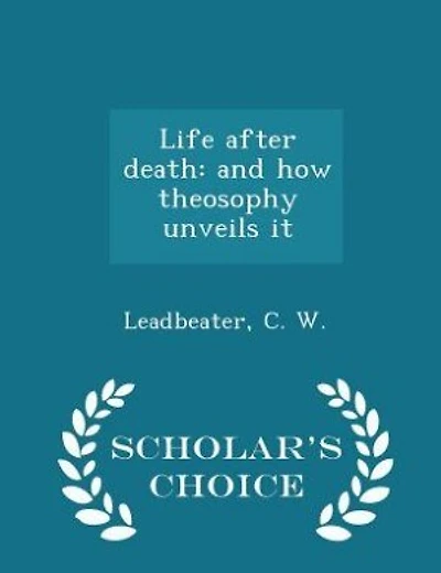 Life after death: and how theosophy unveils it - Scholar's Choice Edition