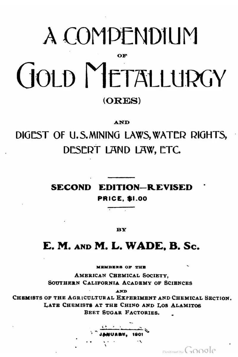 A compendium of gold metallurgy (ores), and digest of U.S. mining laws, water rights, desert land law, etc.