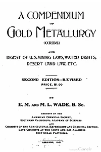 A compendium of gold metallurgy (ores), and digest of U.S. mining laws, water rights, desert land law, etc.