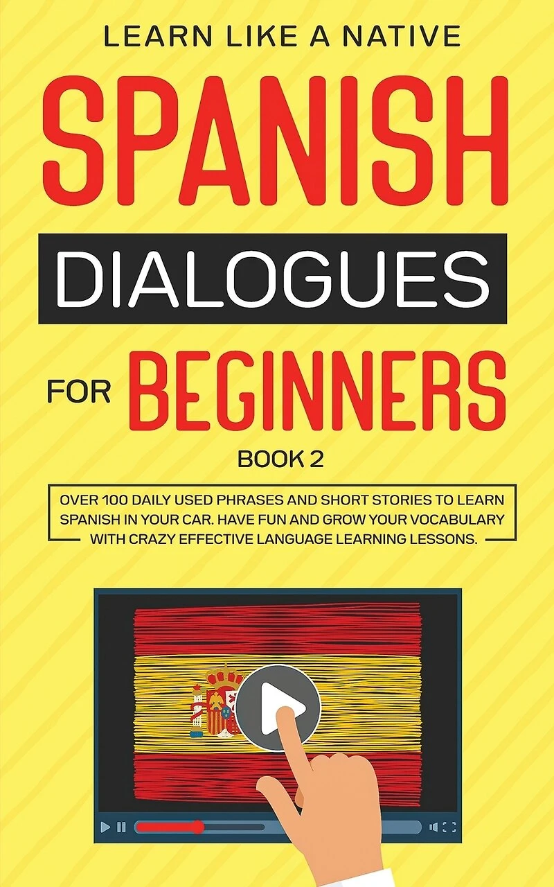 Spanish Dialogues for Beginners Book 2: Over 100 Daily Used Phrases and Short Stories to Learn Spanish in Your Car. Have Fun and Grow Your Vocabulary with Crazy Effective Language Learning Lessons