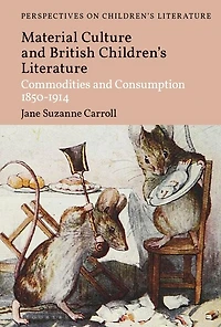 British Children's Literature and Material Culture: Commodities and Consumption 1850-1914