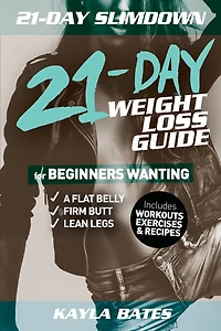 21-Day Slim Down: The 21-Day Weight Loss Guide for Beginners Wanting A Flat Belly, Firm Butt & Lean Legs (Includes Workouts, Exercises & Recipes)