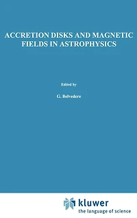 Accretion Disks and Magnetic Fields Astrophysics: Proceedings of the European Physical Society Study Conference, Held Noto (Sicily), Italy, June 16-21, 1988